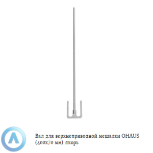 Вал для верхнеприводной мешалки OHAUS (400x70&nbsp;мм) якорь
